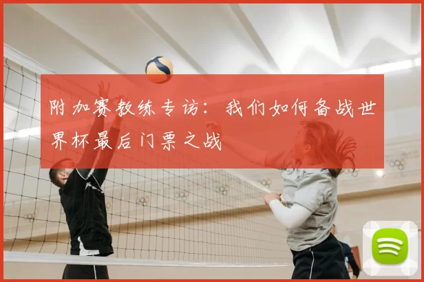 附加赛教练专访：我们如何备战世界杯最后门票之战