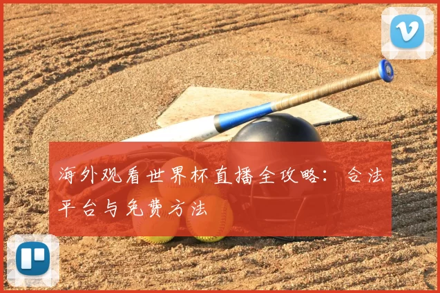 海外观看世界杯直播全攻略：合法平台与免费方法