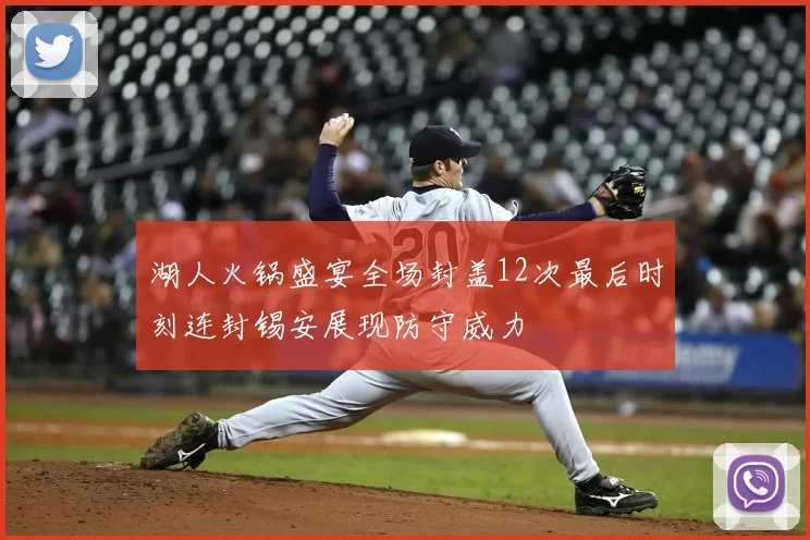湖人火锅盛宴全场封盖12次最后时刻连封锡安展现防守威力