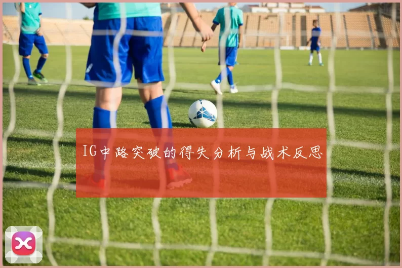 IG中路突破的得失分析与战术反思