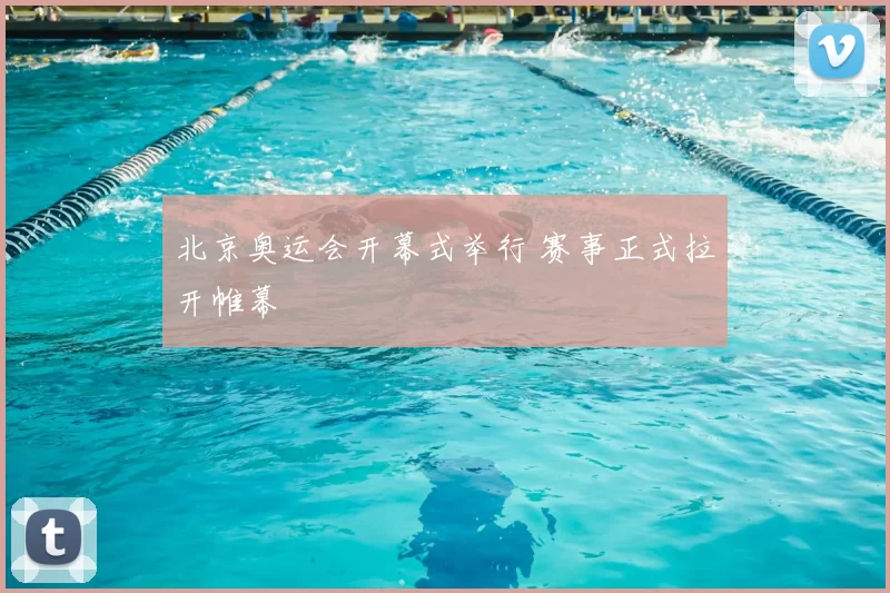 北京奥运会开幕式举行 赛事正式拉开帷幕
