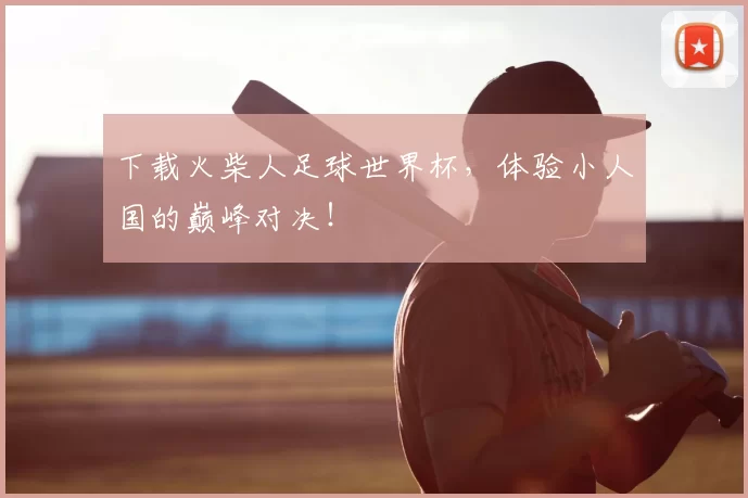 下载火柴人足球世界杯,体验小人国的巅峰对决!