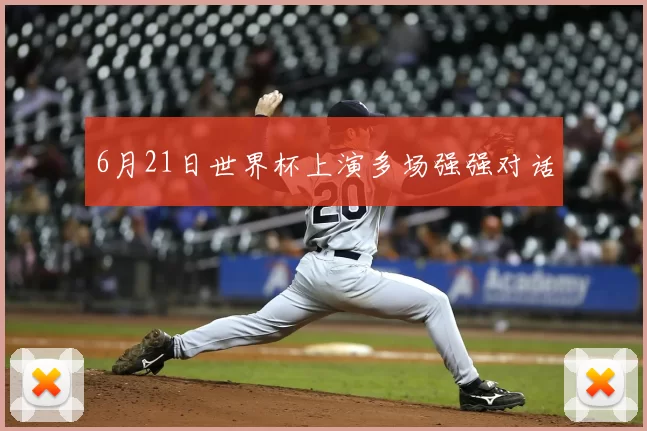 6月21日世界杯上演多场强强对话
