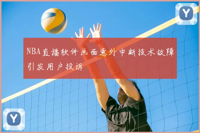 NBA直播软件画面意外中断技术故障引发用户投诉